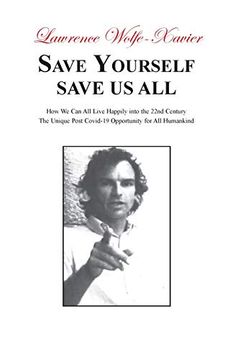 portada Save Yourself, Save us All: How we can all Live Happily Into the 22Nd Century: The Unique Post Covid-19 Opportunity for all Humankind (en Inglés)