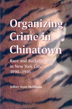portada organizing crime in chinatown: race and racketeering in new york city, 1890-1910 (en Inglés)