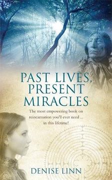 portada Past Lives, Present Miracles: The Most Empowering Book on Reincarnation You'll Ever Need--In This Lifetime!. Denise Linn
