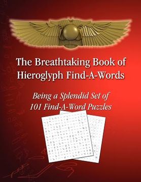 portada the breathtaking book of hieroglyph find-a-words: being a splendid set of 101 find-a-word puzzles (en Inglés)