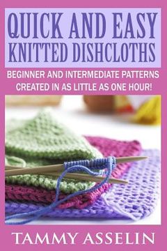 portada Quick and Easy Knitted Dishcloths: Beginner to Intermediate Patterns Created in as Little as One Hour! (en Inglés)