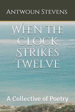 portada When The Clock Strikes Twelve: A Collective of Poetry