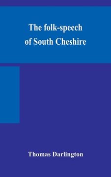 portada The folk-speech of South Cheshire (en Inglés)