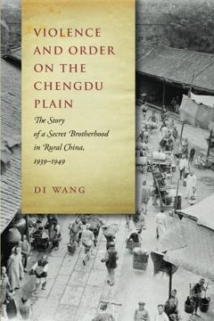 portada Violence and Order on the Chengdu Plain: The Story of a Secret Brotherhood in Rural China, 1939-1949 (in English)
