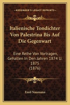 portada Italienische Tondichter Von Palestrina Bis Auf Die Gegenwart: Eine Reihe Von Vortragen, Gehalten In Den Jahren 1874 U. 1875 (1876) (en Alemán)