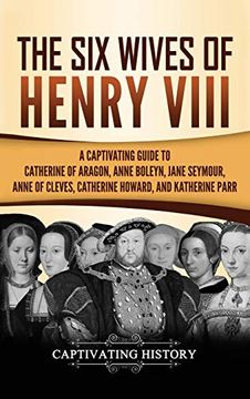 portada The six Wives of Henry Viii: A Captivating Guide to Catherine of Aragon, Anne Boleyn, Jane Seymour, Anne of Cleves, Catherine Howard, and Katherine Parr (en Inglés)