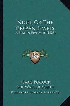 portada nigel or the crown jewels: a play in five acts (1823) (in English)