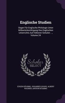 portada Englische Studien: Organ Für Englische Philologie Unter Mitberücksichtigung Des Englischen Unterrichts Auf Höheren Schulen ..., Volume 24 (in English)