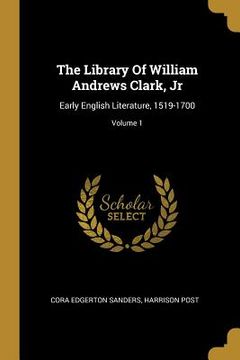 portada The Library Of William Andrews Clark, Jr: Early English Literature, 1519-1700; Volume 1 (en Inglés)