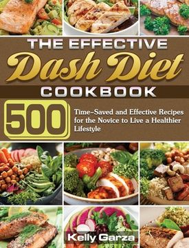 portada The Effective Dash Diet Cookbook: 500 Time-Saved and Effective Recipes for the Novice to Live a Healthier Lifestyle (en Inglés)