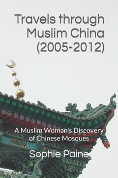 portada Travels through Muslim China (2005-2012): A Muslim Woman's Discovery of Chinese Mosques (en Inglés)