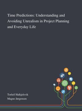 portada Time Predictions: Understanding and Avoiding Unrealism in Project Planning and Everyday Life (en Inglés)