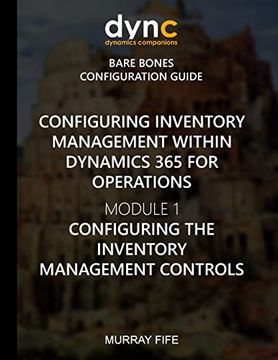 portada Configuring Inventory Management Within Dynamics 365 for Finance and Operations: Module 1: Configuring the Inventory Management Controls (Dynamics 365. Operations Bare Bones Configuration Guides) 
