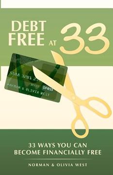 portada debt free at 33: 33 ways you can become financially free (en Inglés)