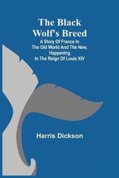 portada The Black Wolf's Breed; A Story of France in the Old World and the New, happening in the Reign of Louis XIV (in English)