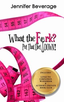 portada What the Fork? Put That Diet Down!: Stop dieting. Lose weight. Love your body. (en Inglés)