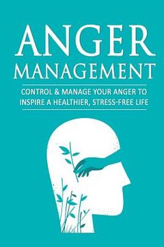 portada Anger Management: Control & Manage Your Anger to Inspire a Healthier, Stress-Free Life (en Inglés)