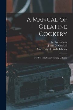 portada A Manual of Gelatine Cookery: for Use With Cox's Sparking Gelatine (en Inglés)