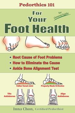 portada Pedorthics 101 For Your Foot Health: Root Cause of Foot Problems, How to Eliminate the Cause, Anklebone Alignment Test (in English)