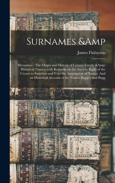 portada Surnames & Sirenames: The Origin and History of Certain Family & Historical Names; With Remarks on the Ancient Right of the Crown to Sanctio (en Inglés)