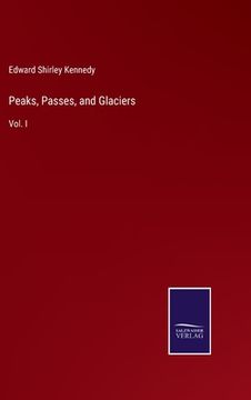 portada Peaks, Passes, and Glaciers: Vol. I (en Inglés)