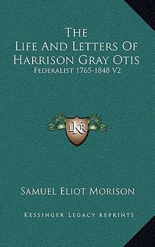 portada the life and letters of harrison gray otis: federalist 1765-1848 v2
