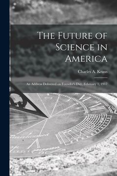 portada The Future of Science in America; an Address Delivered on Founder's Day, February 1, 1917 (en Inglés)