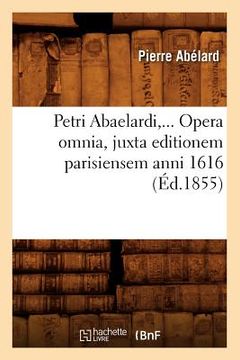 portada Petri Abaelardi, Opera Omnia, Juxta Editionem Parisiensem Anni 1616 (Éd.1855) (in French)