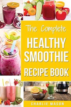 portada The Complete Healthy Smoothie Recipe Book: Smoothie Cookbook Smoothie Cleanse Smoothie Bible Smoothie Diet Book (Smoothie Recipe Book Smoothie Recipes Smoothie Recipes Smoothie) (en Inglés)