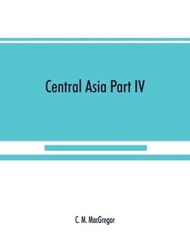 portada Central Asia Part IV: A contribution towards the better knowledge of the topography, ethnology, resources, & history of Persia (en Inglés)