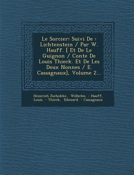 portada Le Sorcier: Suivi de: Lichtenstein / Par W. Hauff. [ Et de Le Guignon / Conte de Louis Thieck. Et de Les Deux Nonnes / E. Cassagna (en Francés)
