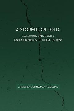 portada A Storm Foretold: Columbia University and Morningside Heights, 1968 (en Inglés)