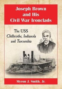 portada Joseph Brown and His Civil War Ironclads: The USS Chillicothe, Indianola and Tuscumbia