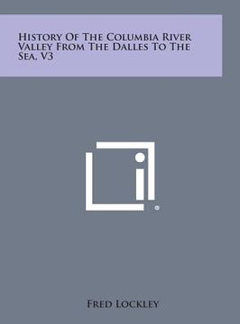 portada History of the Columbia River Valley from the Dalles to the Sea, V3 (en Inglés)