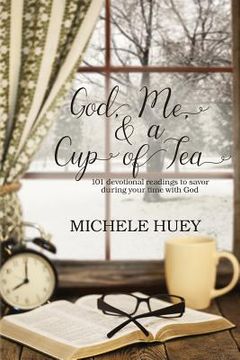 portada God, Me & a Cup of Tea: 101 devotional readings to savor during your time with God (en Inglés)