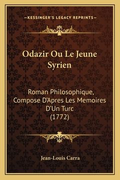 portada Odazir Ou Le Jeune Syrien: Roman Philosophique, Compose D'Apres Les Memoires D'Un Turc (1772) (en Francés)