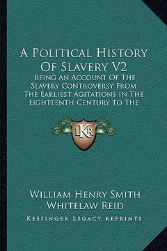 portada a political history of slavery v2: being an account of the slavery controversy from the earliest agitations in the eighteenth century to the close o (en Inglés)