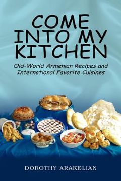 portada come into my kitchen: old-world armenian recipes and international favorite cuisines (en Inglés)