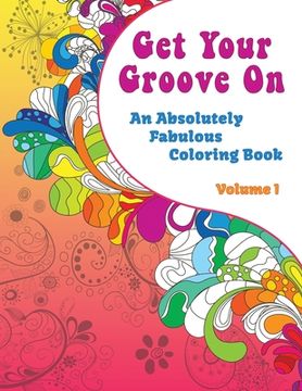 portada Get Your Groove On: An Absolutely Fabulous Hippie Adult Coloring Book (en Inglés)