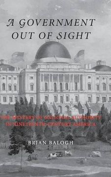 portada A Government out of Sight: The Mystery of National Authority in Nineteenth-Century America (en Inglés)