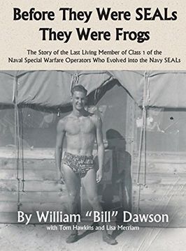 portada Before They Were SEALs They Were Frogs: The Story of the Last Living Member of Class 1 of the Naval Special Warfare Operators Who Evolved into the Navy SEALs (en Inglés)