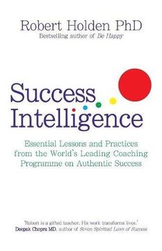portada Success Intelligence: Essential Lessons and Practices From the World's Leading Coaching Programme on Authentic Success. Robert Holden 