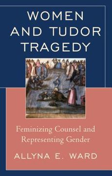 portada Women and Tudor Tragedy: Feminizing Counsel and Representing Gender (in English)