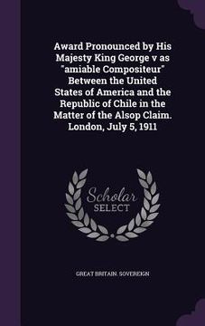 portada Award Pronounced by His Majesty King George v as "amiable Compositeur" Between the United States of America and the Republic of Chile in the Matter of