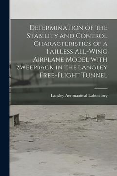 portada Determination of the Stability and Control Characteristics of a Tailless All-wing Airplane Model With Sweepback in the Langley Free-flight Tunnel (in English)