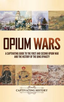 portada Opium Wars: A Captivating Guide to the First and Second Opium War and the History of the Qing Dynasty (en Inglés)