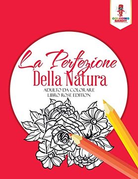 portada La Perfezione Della Natura: Adulto da Colorare Libro Rose Edition (en Italiano)