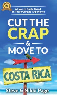 portada Cut The Crap & Move To Costa Rica: A How-To Guide Based On These Gringos' Experience (in English)