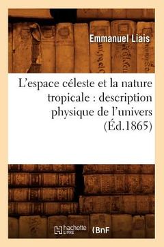 portada L'Espace Céleste Et La Nature Tropicale: Description Physique de l'Univers (Éd.1865) (en Francés)