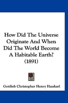 portada how did the universe originate and when did the world become a habitable earth? (1891) (en Inglés)